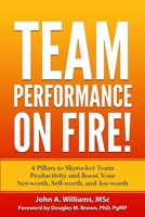 TEAM PERFORMANCE ON FIRE!: 4 Pillars to Skyrocket Team Productivity and Boost Your Net-worth, Self-worth, and Joy-worth 198864531X Book Cover