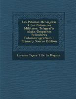 Las Palomas Mensajeras Y Los Palomares Militares; Telegrafia Alada.-Despachos Peliculares Fotomicrograficos - Primary Source Edition 1015891454 Book Cover