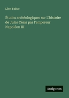Études archéologiques sur L'histoire de Jules César par l'empereur Napoléon III (French Edition) 3388728798 Book Cover