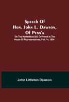 Speech Of Hon. John L. Dawson, Of Penn'A: On The Homestead Bill, Delivered In The House Of Representatives, Feb. 14, 1854 1171920423 Book Cover