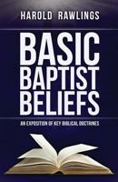 Basic Baptist Beliefs: An Exposition of Key Biblical Doctrines 0976624346 Book Cover