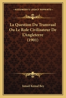 La Question Du Transvaal Ou Le Role Civilisateur De L'Angleterre (1901) 1160137854 Book Cover