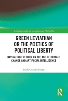 Green Leviathan or the Poetics of Political Liberty: Navigating Freedom in the Age of Climate Change and Artificial Intelligence 0367747790 Book Cover