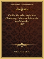 Cacilie, Grossherzogin Von Oldenburg, Geborene Prinzessin Von Schweden (1845) 1160719888 Book Cover