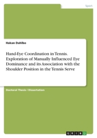 Hand-Eye Coordination in Tennis. Exploration of Manually Influenced Eye Dominance and its Association with the Shoulder Position in the Tennis Serve 3346692337 Book Cover