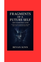 Fragments of a Future Self: Life I Could Have Lived: A Speculative Memoir of Choices, Time, and Alternate Realities B0FXQ6W2ZM Book Cover