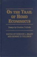 On the Trail of Homo Economicus: Essays by Gordon Tullock 0913969737 Book Cover