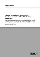 Wie hat die Musik die Ansichten der Bevölkerung im Hinblick auf die Politik beeinflusst?: Mit dem Fokus auf die Hippie- und Punkbewegung sowie die ... Earth und der Band Green Day 3640852710 Book Cover
