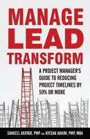 Manage. Lead. Transform: A Project manager's Guide to Reducing project timelines by 50% or more. 1542667909 Book Cover