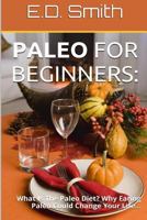 Paleo For Beginners: : What Is The Paleo Diet? Why Eating Paleo Could Change Your Life... 1493704311 Book Cover