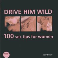 Drive Him Wild: 100 Sex Tips for Women 075482831X Book Cover