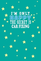 I m Only Happy The Secret Is Car fixing Notebook Lovers Gift: Lined Notebook / Journal Gift, 120 Pages, 6x9, Soft Cover, Matte Finish 1661942563 Book Cover