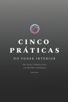CINCO PRÁTICAS DO PODER INTERIOR: um guia simples para um mundo complexo (Portuguese Edition) B0DTTYW76R Book Cover