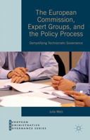 The European Commission, Expert Groups, and the Policy Process: Demystifying Technocratic Governance (European Administrative Governance) 1137437227 Book Cover