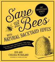 Save the Bees with Natural Backyard Hives: The Easy and Treatment-Free Way to Attract and Keep Healthy Bees 1624141412 Book Cover