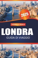 Guida turistica di Londra 2025: Esplora monumenti iconici, esperienze locali, idee di itinerario e consigli pratici per un viaggio indimenticabile (Italian Edition) B0DZTSDSHS Book Cover