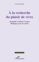 A la recherche du plaisir de vivre: Actualité d'Albert Camus Dialogue pour la scène (Ethnographiques) (French Edition) 2343011664 Book Cover