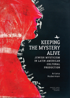 Keeping the Mystery Alive: Jewish Mysticism in Latin American Cultural Production 161811834X Book Cover