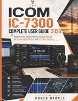ICOM IC-7300 COMPLETE USER GUIDE 2026: A Beginner-to-Advanced Step-by-Step Manual for Setup, Digital Modes, and HF Radio Mastery B0H4LKF979 Book Cover