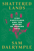 Shattered Lands: Five Partitions and the Making of Modern Asia 1324123788 Book Cover