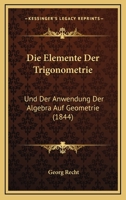 Die Elemente Der Trigonometrie: Und Der Anwendung Der Algebra Auf Geometrie (1844) 1168346797 Book Cover