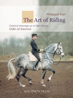 The Art of Riding: Classical Dressage to High School - Odin at Saumur 194871762X Book Cover