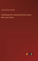 Archäologie der Leidensgeschichte unsers Herrn Jesu Christi (German Edition) 3368555790 Book Cover