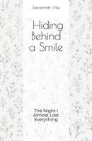 Hiding Behind a Smile: The Night I Almost Lost Everything B0GNLHF6Y7 Book Cover