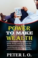 Power To Make Wealth: Bible Keys and Prayers for Business Growth, Success, and Financial Prosperity. B092M51YN9 Book Cover