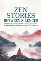 Zen Stories Between Silences: Timeless teachings to find peace, cultivate mindfulness, and embrace spiritual growth B0F6KVN7VP Book Cover