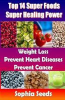 Top 14 Super Foods - Super Healing Power: Weight Loss, Prevent Heart Diseases, Prevent Cancer 1500344133 Book Cover