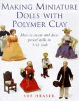 Making Miniature Dolls With Polymer Clay: How to Create and Dress Period Dolls in 1/12 Scale 0304356409 Book Cover