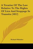 A Treatise of the Law Relative to the Rights of Lien and Stoppage in Transitu 1147392358 Book Cover