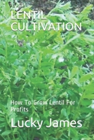 LENTIL CULTIVATION: How To Grow Lentil For Profits 1690021535 Book Cover