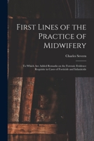 First Lines of the Practice of Midwifery: to Which Are Added Remarks on the Forensic Evidence Requisite in Cases of Foeticide and Infanticide [electronic Resource] 1014308690 Book Cover