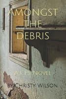 Amongst the Debris (A CPS Novel) 1986418286 Book Cover