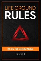 Life Ground Rules: KEYS TO GREATNESS Book 1 0999623966 Book Cover