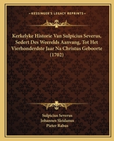 Kerkelyke Historie Van Sulpicius Severus, Sedert Des Weerelds Aanvang, Tot Het Vierhonderdste Jaar Na Christus Geboorte (1702) 1166625486 Book Cover