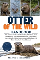 OTTER OF THE WILD: The Ultimate Guide To Understanding Wild Otters, Their Secret Aquatic Lives, Intelligent Behavior, Family Bonds, Survival Skills, ... The Future Of These Remarkable Water Mammals B0H6GJGQD3 Book Cover