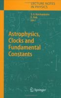 Astrophysics, Clocks and Fundamental Constants (Lecture Notes in Physics) 3540219676 Book Cover