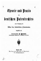 Theorie Und Praxis Des Deutschen Patentrechtes, Unter Benutzung Der Akten Des Kaiserlichen Patentamtes 1523932694 Book Cover