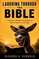 Laughing Through The Bible: 120 Joyful Stories That Reveal God’s Lighthearted Side — A Faith-Based Devotional with Humor, Hope, and Holy Surprises (FaithJoy Books) B0F8W6XBHQ Book Cover
