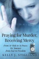 Praying for Murder, Receiving Mercy: From At-Risk to at Peace; My Journey from Fear to Freedom 0692181628 Book Cover