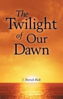 The Twilight of Our Dawn 1458207498 Book Cover