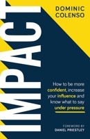 Impact: How to be more confident, increase your influence and know what to say under pressure 1781333815 Book Cover