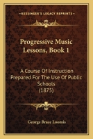 Progressive Music Lessons, Book 1: A Course Of Instruction Prepared For The Use Of Public Schools 1437026923 Book Cover
