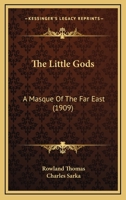 The Little Gods: A Masque of the Far East (Classic Reprint) 0548660964 Book Cover
