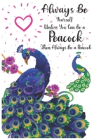 Always Be Yourself Unless You Can Be a Peacock Then Always Be a Peacock: Peacock journal, Peacock notebook Cute Journal / Notebook / Notepad / Diary, Gifts For Bird Lovers Notebook for Peacock lovers, 1706122977 Book Cover