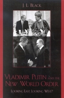 Vladimir Putin and the New World Order: Looking East, Looking West? 0742529665 Book Cover