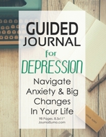 Guided Journal For Depression - Navigate Anxiety & Big Changes In Your Life: 90-day tracker. 98 pages. 8.5x11 inches 1707028338 Book Cover